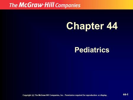 Chapter 44 Pediatrics Copyright (c) The McGraw-Hill Companies, Inc. Permission required for reproduction or display.
