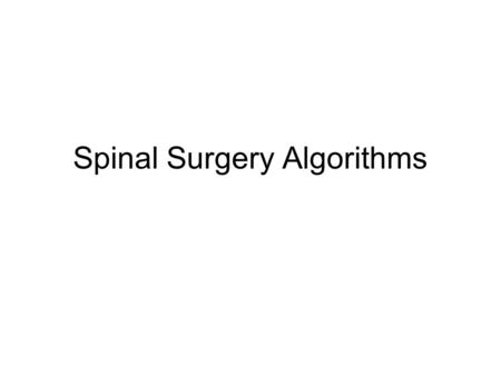 Spinal Surgery Algorithms. Low Back Patient Consider Surgical Diagnoses General Approach to the Elective Lumbar Patient – Goals of History / Physical.
