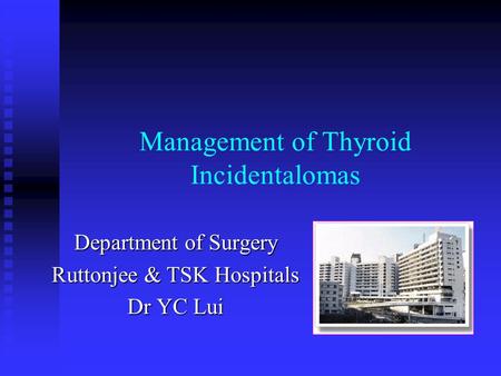 Management of Thyroid Incidentalomas Department of Surgery Ruttonjee & TSK Hospitals Dr YC Lui.