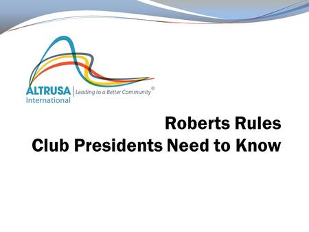 Roberts Rules Club Presidents Need to Know. Motions Motions are used in Parliamentary Procedure to bring a topic up for discussion. Motions require a.