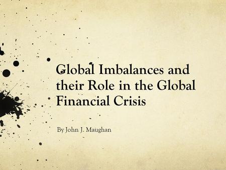 Global Imbalances and their Role in the Global Financial Crisis By John J. Maughan.