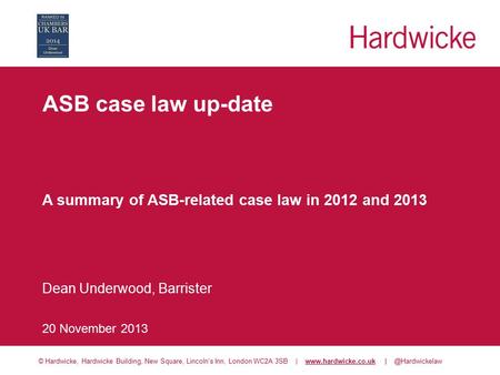 © Hardwicke, Hardwicke Building, New Square, Lincoln’s Inn, London WC2A 3SB |  ASB case law up-date.