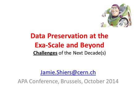 Data Preservation at the Exa-Scale and Beyond Challenges of the Next Decade(s) APA Conference, Brussels, October 2014.