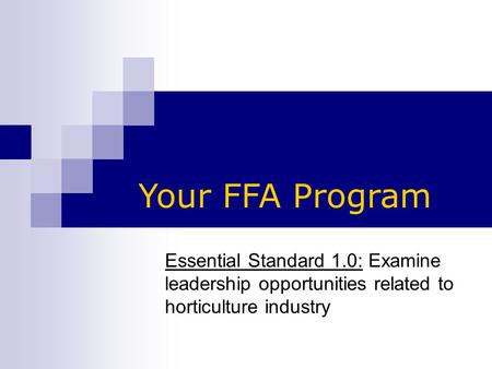 Your FFA Program Essential Standard 1.0: Examine leadership opportunities related to horticulture industry.