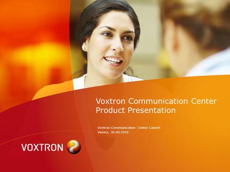 Voxtron Communication Center Product Presentation Voxtron Communication Center Launch Vienna, 30.09.2010.