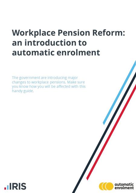 Workplace Pension Reform: an introduction to automatic enrolment The government are introducing major changes to workplace pensions. Make sure you know.