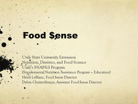 Food $ense Utah State University Extension Nutrition, Dietetics, and Food Science Utah’s SNAP-Ed Program (Supplemental Nutrition Assistance Program – Education)
