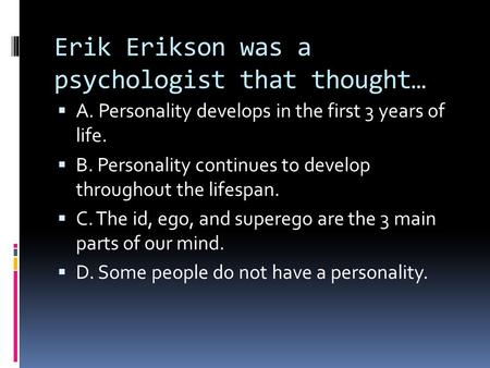 Erik Erikson was a psychologist that thought…