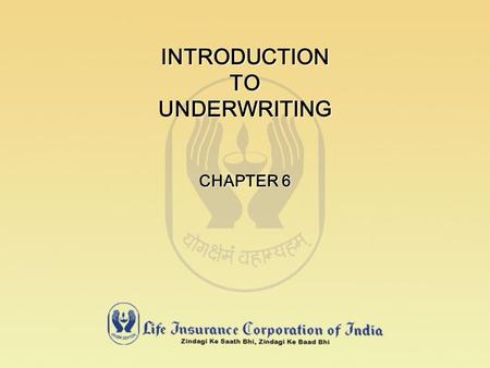 INTRODUCTION TO UNDERWRITING CHAPTER 6. Underwriting :- U :- Understanding N :- Necessary D :- Details & E :- Evolving R :- Rational W :- Weightage of.