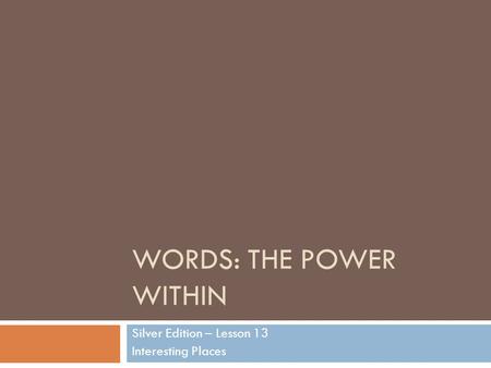 WORDS: THE POWER WITHIN Silver Edition – Lesson 13 Interesting Places.
