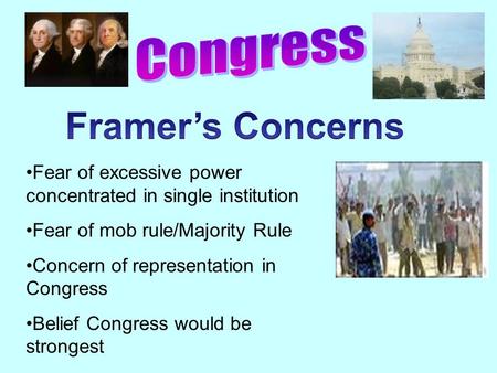 Fear of excessive power concentrated in single institution Fear of mob rule/Majority Rule Concern of representation in Congress Belief Congress would be.