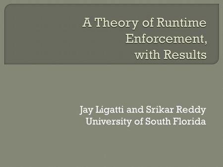 Jay Ligatti and Srikar Reddy University of South Florida.