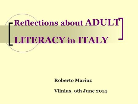 Reflections about ADULT LITERACY in ITALY Roberto Mariuz Vilnius, 9th June 2014.