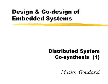 Design & Co-design of Embedded Systems Distributed System Co-synthesis (1) Maziar Goudarzi.