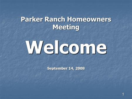 1 Parker Ranch Homeowners Meeting Welcome September 14, 2008.