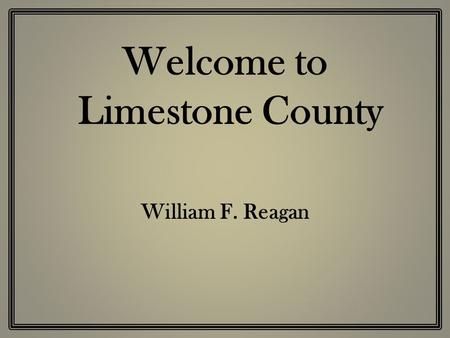 Welcome to Limestone County William F. Reagan. 1887 Map of Limestone County Courtesy of Limestone County Museum Limestone County Limestone County is located.