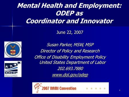 1 June 22, 2007 Susan Parker, MSW, MSP Director of Policy and Research Office of Disability Employment Policy United States Department of Labor 202.693.7880.