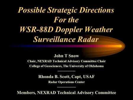 Possible Strategic Directions For the WSR-88D Doppler Weather Surveillance Radar John T Snow Chair, NEXRAD Technical Advisory Committee Chair College.