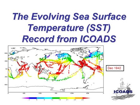 The Evolving Sea Surface Temperature (SST) Record from ICOADS Scott Woodruff, NOAA/ESRL Richard W. Reynolds, NOAA/NCDC Elizabeth C. Kent, UK NOCS Steven.
