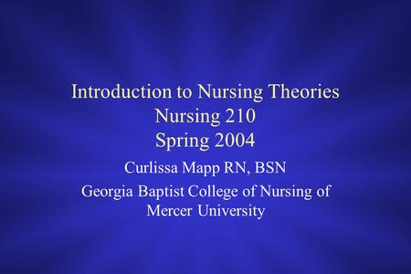 Introduction to Nursing Theories Nursing 210 Spring 2004 Curlissa Mapp RN, BSN Georgia Baptist College of Nursing of Mercer University.