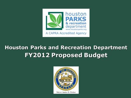 Houston Parks and Recreation Department FY2012 Proposed Budget Mayor Annise D. Parker.