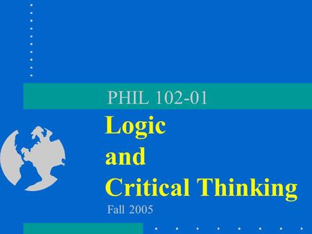 PHIL 102-01 Logic and Critical Thinking Fall 2005.