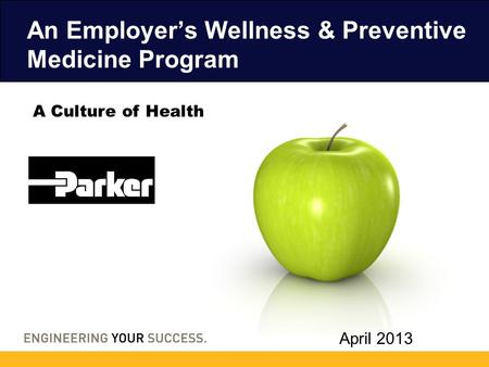 An Employer’s Wellness & Preventive Medicine Program April 2013 A Culture of Health.