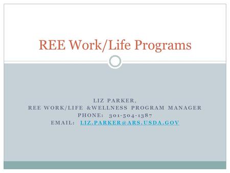 LIZ PARKER, REE WORK/LIFE &WELLNESS PROGRAM MANAGER PHONE: 301-504-1387   REE Work/Life Programs.