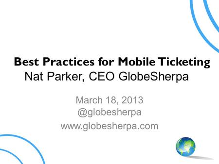 Best Practices for Mobile Ticketing Nat Parker, CEO GlobeSherpa March 18,