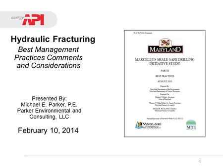 1 February 10, 2014 Presented By: Michael E. Parker, P.E. Parker Environmental and Consulting, LLC Hydraulic Fracturing Best Management Practices Comments.