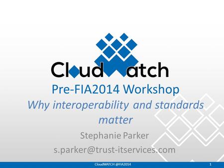 Pre-FIA2014 Workshop Why interoperability and standards matter Stephanie Parker