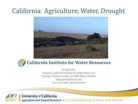 California Institute for Water Resources Doug Parker Director, California Institute for Water Resources Strategic Initiative Leader, UC ANR Water Initiative.