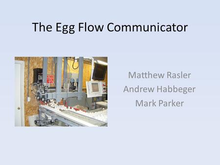 The Egg Flow Communicator Matthew Rasler Andrew Habbeger Mark Parker.