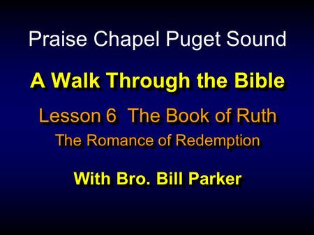 A Walk Through the Bible With Bro. Bill Parker Lesson 6 The Book of Ruth The Romance of Redemption Lesson 6 The Book of Ruth The Romance of Redemption.