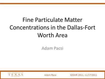 Adam Pacsi GISWR 2011, 11/17/2011 Fine Particulate Matter Concentrations in the Dallas-Fort Worth Area Adam Pacsi.