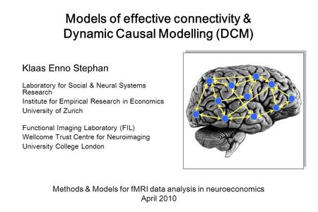 Models of effective connectivity & Dynamic Causal Modelling (DCM) Klaas Enno Stephan Laboratory for Social & Neural Systems Research Institute for Empirical.