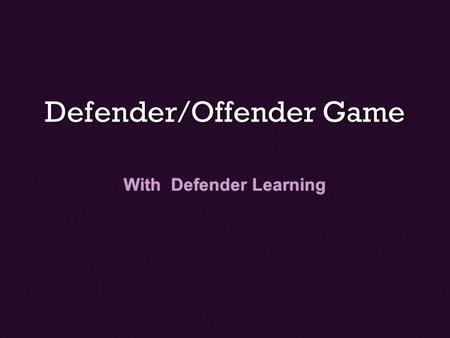 Defender/Offender Game With Defender Learning. Classical Game Theory Hawk-Dove Game Hawk-Dove Game Evolutionary Stable Evolutionary Stable Strategy (ESS)
