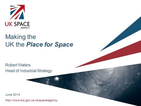 Making the UK the Place for Space Robert Waters Head of Industrial Strategy June 2014.