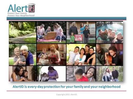 AlertID is every-day protection for your family and your neighborhood Copyright 2011 AlertID.