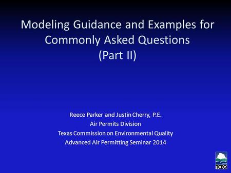Modeling Guidance and Examples for Commonly Asked Questions (Part II) Reece Parker and Justin Cherry, P.E. Air Permits Division Texas Commission on Environmental.