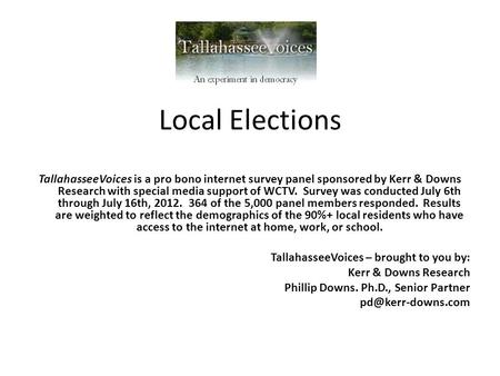 Local Elections TallahasseeVoices is a pro bono internet survey panel sponsored by Kerr & Downs Research with special media support of WCTV. Survey was.