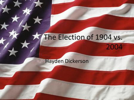 The Election of 1904 vs. 2004 Hayden Dickerson. 1904 Candidates Teddy Roosevelt Alton B. Parker.