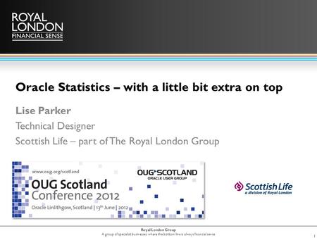 Royal London Group A group of specialist businesses where the bottom line is always financial sense Oracle Statistics – with a little bit extra on top.