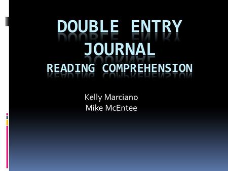 Kelly Marciano Mike McEntee. Importance  Double Entry Journals give students a way to interact personally with the text, by reflecting on and writing.