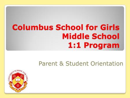 Columbus School for Girls Middle School 1:1 Program Parent & Student Orientation.