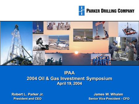 IPAA 2004 Oil & Gas Investment Symposium April 19, 2004 Robert L. Parker Jr.James W. Whalen President and CEO Senior Vice President - CFO.