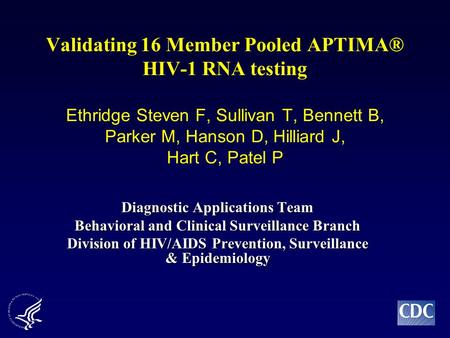Validating 16 Member Pooled APTIMA® HIV-1 RNA testing Ethridge Steven F, Sullivan T, Bennett B, Parker M, Hanson D, Hilliard J, Hart C, Patel P Diagnostic.
