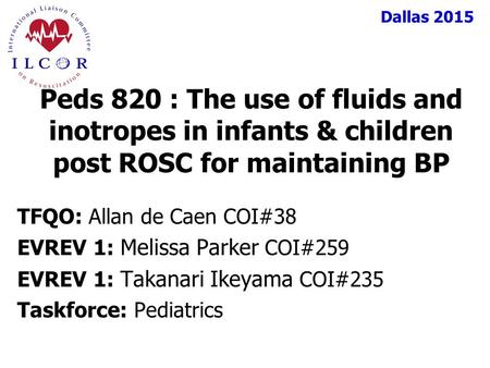 Dallas 2015 TFQO: Allan de Caen COI#38 EVREV 1: Melissa Parker COI#259 EVREV 1: Takanari Ikeyama COI#235 Taskforce: Pediatrics Peds 820 : The use of fluids.