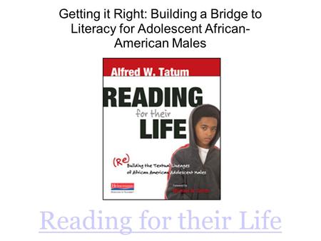Reading for their Life Getting it Right: Building a Bridge to Literacy for Adolescent African- American Males.