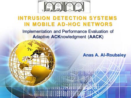INTRUSION DETECTION SYSTEMS IN MOBILE AD-HOC NETWORS Anas A. Al-Roubaiey Implementation and Performance Evaluation of Adaptive ACKnowledgment (AACK)